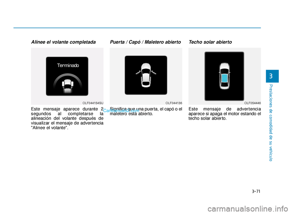 Hyundai Sonata 2015 Manual del propietario (in Spanish) 3-71
Prestaciones de comodidad de su vehículo
3
Alinee el volante completada
Este mensaje aparece durante 2
segundos al completarse la
alineación del volante después de
visualizar el mensaje de adv Hyundai Sonata 2015 Manual del propietario (in Spanish) 3-71
Prestaciones de comodidad de su vehículo
3
Alinee el volante completada
Este mensaje aparece durante 2
segundos al completarse la
alineación del volante después de
visualizar el mensaje de adv