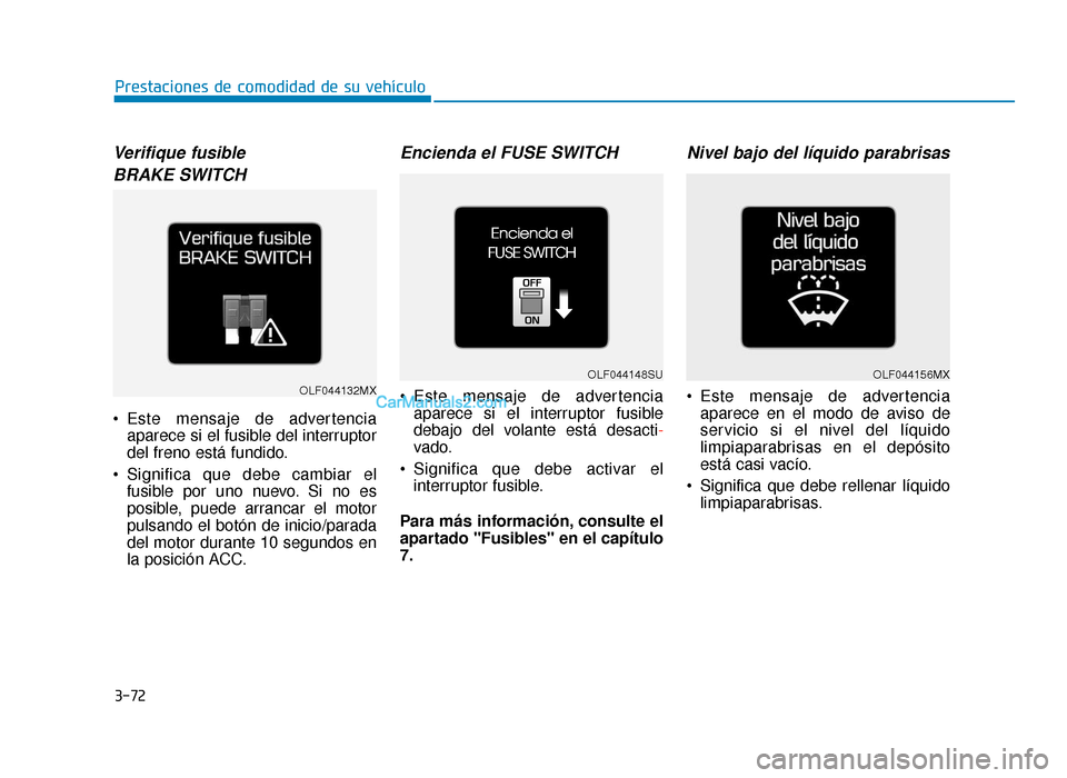 Hyundai Sonata 2015 Manual del propietario (in Spanish) 3-72
Prestaciones de comodidad de su vehículo
Verifique fusible BRAKE SWITCH
Este mensaje de advertencia aparece si el fusible del interruptor
del freno está fundido.
Significa que debe cambiar el Hyundai Sonata 2015 Manual del propietario (in Spanish) 3-72
Prestaciones de comodidad de su vehículo
Verifique fusible BRAKE SWITCH
Este mensaje de advertencia aparece si el fusible del interruptor
del freno está fundido.
Significa que debe cambiar el