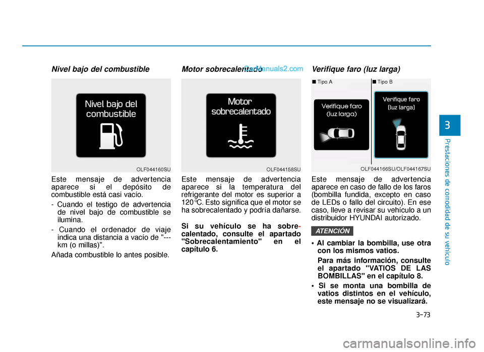 Hyundai Sonata 2015 Manual del propietario (in Spanish) 3-73
Prestaciones de comodidad de su vehículo
3
Nivel bajo del combustible
Este mensaje de advertencia
aparece si el depósito de
combustible está casi vacío.
- Cuando el testigo de advertenciade n Hyundai Sonata 2015 Manual del propietario (in Spanish) 3-73
Prestaciones de comodidad de su vehículo
3
Nivel bajo del combustible
Este mensaje de advertencia
aparece si el depósito de
combustible está casi vacío.
- Cuando el testigo de advertenciade n