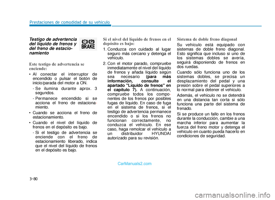 Hyundai Sonata 2015 Manual del propietario (in Spanish) 3-80
Prestaciones de comodidad de su vehículo
Testigo de advertenciadel líquido de frenos ydel freno de estacio-namiento
Este testigo de advertencia se
enciende:
Al conectar el interruptor de
encen Hyundai Sonata 2015 Manual del propietario (in Spanish) 3-80
Prestaciones de comodidad de su vehículo
Testigo de advertenciadel líquido de frenos ydel freno de estacio-namiento
Este testigo de advertencia se
enciende:
Al conectar el interruptor de
encen