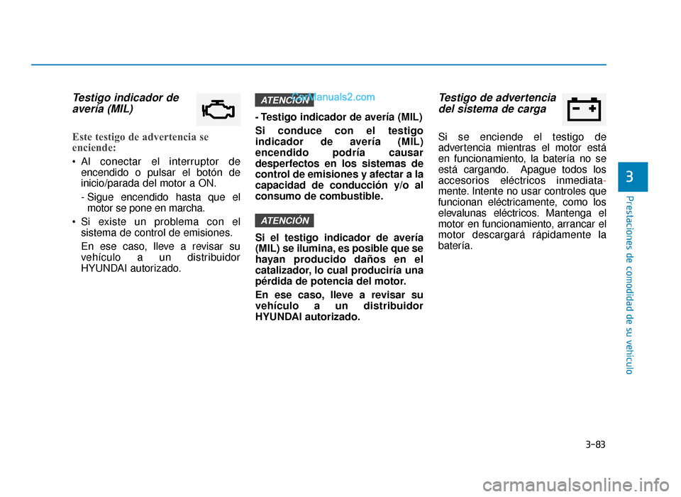 Hyundai Sonata 2015 Manual del propietario (in Spanish) 3-83
Prestaciones de comodidad de su vehículo
3
Testigo indicador deavería (MIL)
Este testigo de advertencia se
enciende:
Al conectar el interruptor de
encendido o pulsar el botón de
inicio/parada Hyundai Sonata 2015 Manual del propietario (in Spanish) 3-83
Prestaciones de comodidad de su vehículo
3
Testigo indicador deavería (MIL)
Este testigo de advertencia se
enciende:
Al conectar el interruptor de
encendido o pulsar el botón de
inicio/parada
