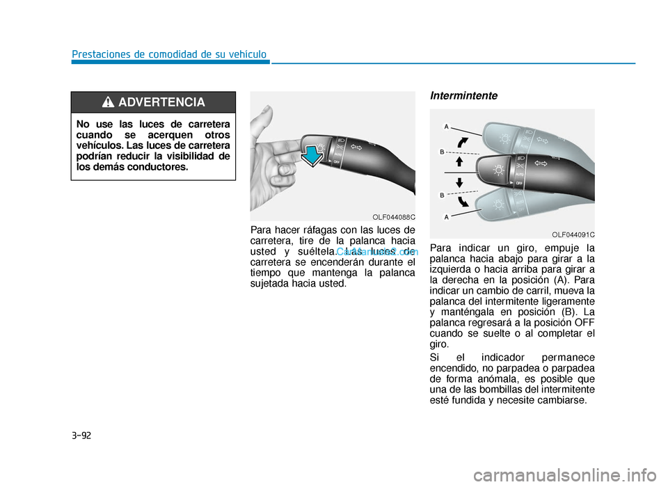 Hyundai Sonata 2015 Manual del propietario (in Spanish) 3-92
Prestaciones de comodidad de su vehículoPara hacer ráfagas con las luces de
carretera, tire de la palanca hacia
usted y suéltela. Las luces de
carretera se encenderán durante el
tiempo que ma Hyundai Sonata 2015 Manual del propietario (in Spanish) 3-92
Prestaciones de comodidad de su vehículoPara hacer ráfagas con las luces de
carretera, tire de la palanca hacia
usted y suéltela. Las luces de
carretera se encenderán durante el
tiempo que ma