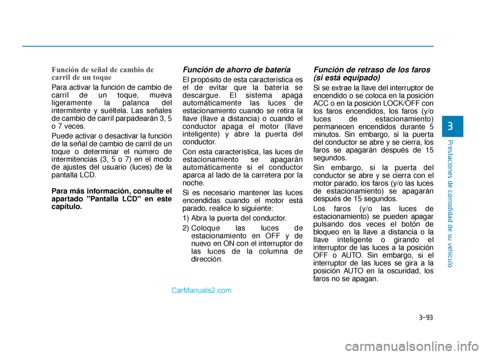 Hyundai Sonata 2015  Manual del propietario (in Spanish) 3-93
Prestaciones de comodidad de su vehículo
Función de señal de cambio de
carril de un toque
Para activar la función de cambio de
carril de un toque, mueva
ligeramente la palanca del
intermitent