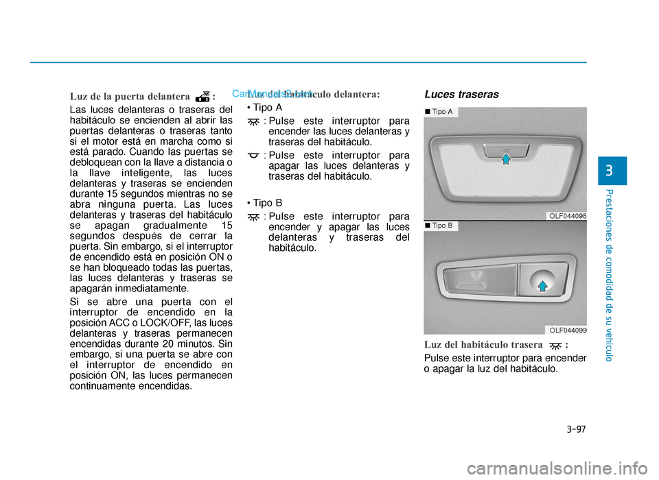 Hyundai Sonata 2015 Manual del propietario (in Spanish) 3-97
Prestaciones de comodidad de su vehículo
3
Luz de la puerta delantera :
Las luces delanteras o traseras del
habitáculo se encienden al abrir las
puertas delanteras o traseras tanto
si el motor Hyundai Sonata 2015 Manual del propietario (in Spanish) 3-97
Prestaciones de comodidad de su vehículo
3
Luz de la puerta delantera :
Las luces delanteras o traseras del
habitáculo se encienden al abrir las
puertas delanteras o traseras tanto
si el motor