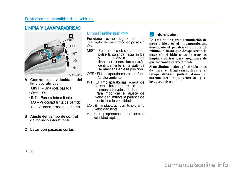Hyundai Sonata 2015 Manual del propietario (in Spanish) 3-100
Prestaciones de comodidad de su vehículo
A : Control de velocidad del limpiaparabrisas
· MIST – Una sola pasada
· OFF – Off
· INT – Barrido intermitente
· LO – Velocidad lenta de b Hyundai Sonata 2015 Manual del propietario (in Spanish) 3-100
Prestaciones de comodidad de su vehículo
A : Control de velocidad del limpiaparabrisas
· MIST – Una sola pasada
· OFF – Off
· INT – Barrido intermitente
· LO – Velocidad lenta de b