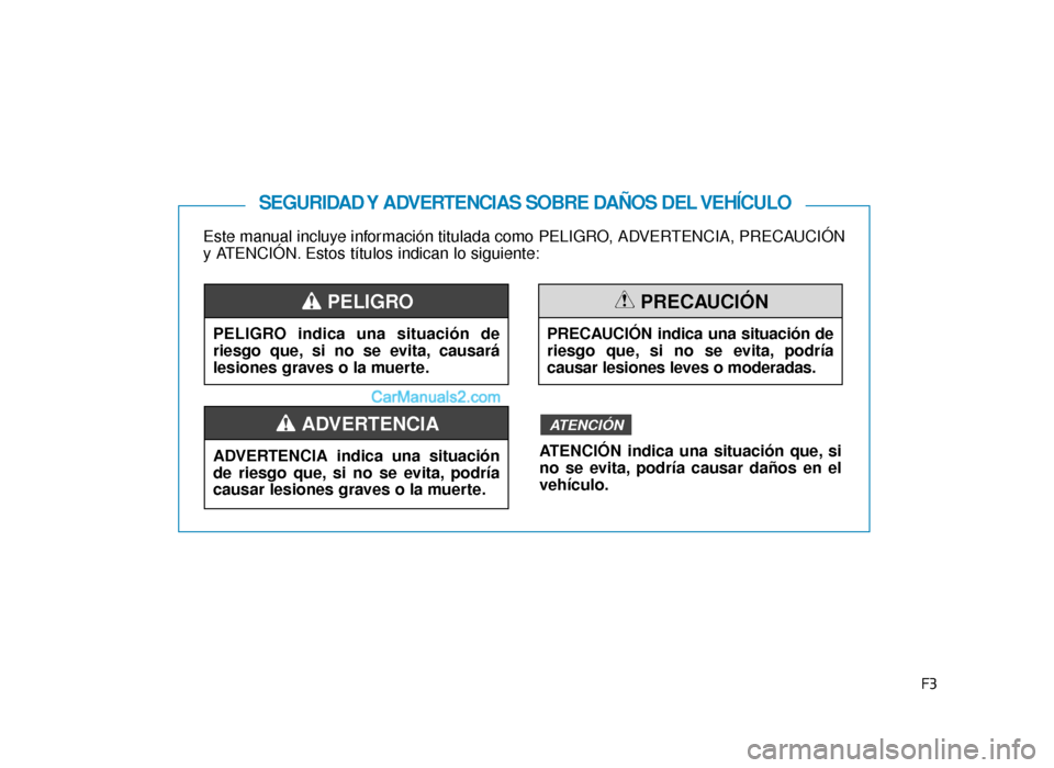 Hyundai Sonata 2015 Manual del propietario (in Spanish) F3
Este manual incluye información titulada como PELIGRO, ADVERTENCIA, PRECAUCIÓN
y ATENCIÓN. Estos títulos indican lo siguiente:
SEGURIDAD Y ADVERTENCIAS SOBRE DAÑOS DEL VEHÍCULO
PELIGRO indica Hyundai Sonata 2015 Manual del propietario (in Spanish) F3
Este manual incluye información titulada como PELIGRO, ADVERTENCIA, PRECAUCIÓN
y ATENCIÓN. Estos títulos indican lo siguiente:
SEGURIDAD Y ADVERTENCIAS SOBRE DAÑOS DEL VEHÍCULO
PELIGRO indica