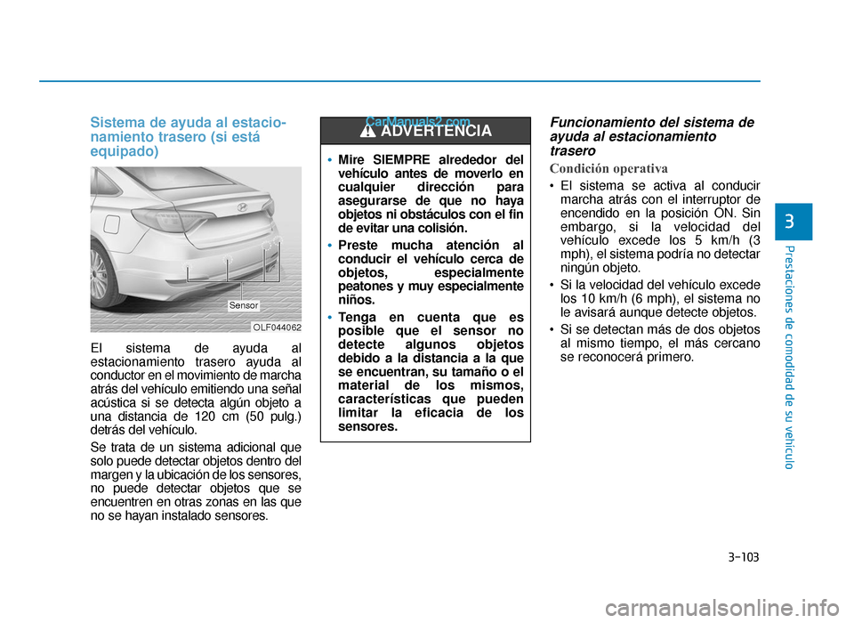 Hyundai Sonata 2015 Manual del propietario (in Spanish) 3-103
Prestaciones de comodidad de su vehículo
3
Sistema de ayuda al estacio-
namiento trasero (si está
equipado)
El sistema de ayuda al
estacionamiento trasero ayuda al
conductor en el movimiento d Hyundai Sonata 2015 Manual del propietario (in Spanish) 3-103
Prestaciones de comodidad de su vehículo
3
Sistema de ayuda al estacio-
namiento trasero (si está
equipado)
El sistema de ayuda al
estacionamiento trasero ayuda al
conductor en el movimiento d
