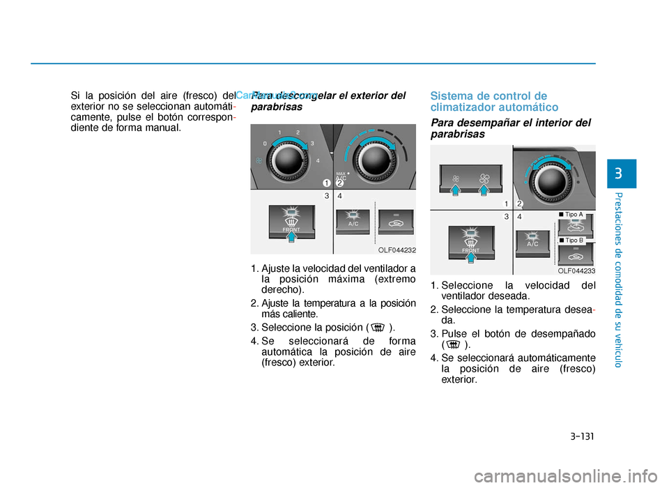 Hyundai Sonata 2015 Manual del propietario (in Spanish) 3-131
Prestaciones de comodidad de su vehículo
Si la posición del aire (fresco) del
exterior no se seleccionan automáti-
camente, pulse el botón correspon-
diente de forma manual.Para descongelar Hyundai Sonata 2015 Manual del propietario (in Spanish) 3-131
Prestaciones de comodidad de su vehículo
Si la posición del aire (fresco) del
exterior no se seleccionan automáti-
camente, pulse el botón correspon-
diente de forma manual.Para descongelar