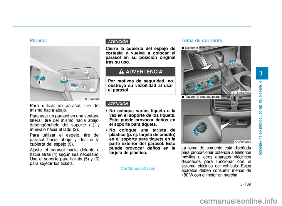 Hyundai Sonata 2015 Manual del propietario (in Spanish) 3-139
Prestaciones de comodidad de su vehículo
3
Parasol
Para utilizar un parasol, tire del
mismo hacia abajo.
Para usar un parasol en una ventana
lateral, tire del mismo hacia abajo,
desengánchelo Hyundai Sonata 2015 Manual del propietario (in Spanish) 3-139
Prestaciones de comodidad de su vehículo
3
Parasol
Para utilizar un parasol, tire del
mismo hacia abajo.
Para usar un parasol en una ventana
lateral, tire del mismo hacia abajo,
desengánchelo