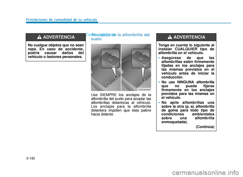 Hyundai Sonata 2015 Manual del propietario (in Spanish) 3-142
Prestaciones de comodidad de su vehículo
Anclaje(s) de la alfombrilla del
suelo
Use SIEMPRE los anclajes de la
alfombrilla del suelo para acoplar las
alfombrillas delanteras al vehículo.
Los a Hyundai Sonata 2015 Manual del propietario (in Spanish) 3-142
Prestaciones de comodidad de su vehículo
Anclaje(s) de la alfombrilla del
suelo
Use SIEMPRE los anclajes de la
alfombrilla del suelo para acoplar las
alfombrillas delanteras al vehículo.
Los a