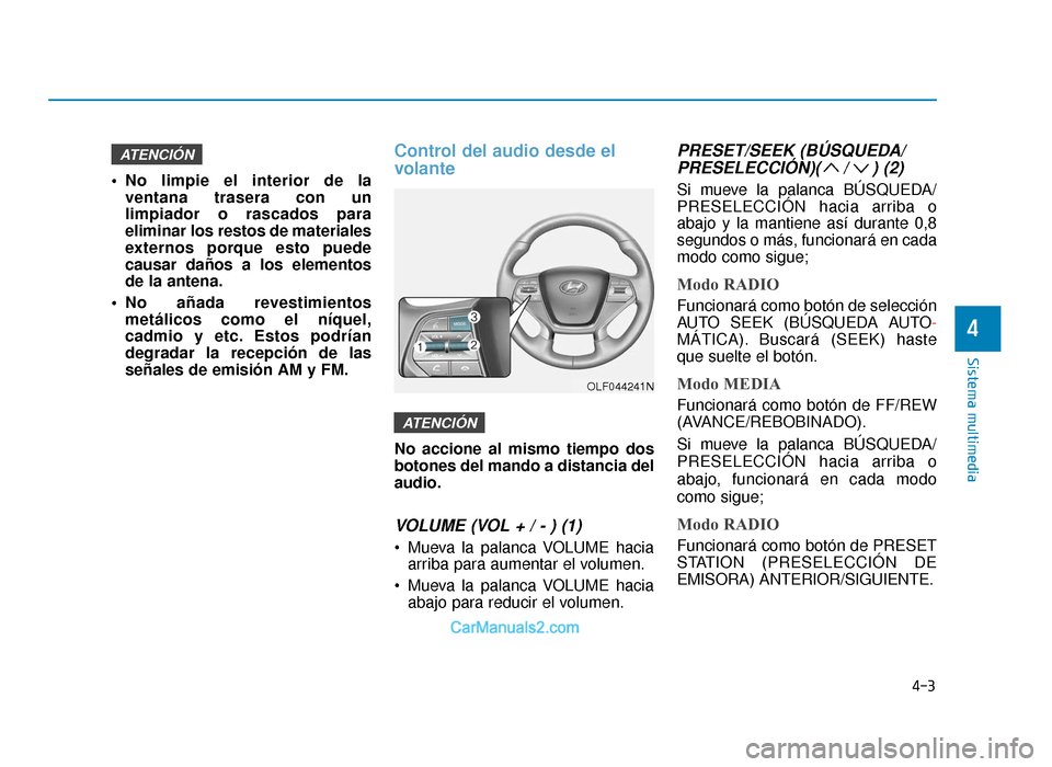 Hyundai Sonata 2015 Manual del propietario (in Spanish) 4-3
Sistema multimedia
No limpie el interior de laventana trasera con un
limpiador o rascados para
eliminar los restos de materiales
externos porque esto puede
causar daños a los elementos
de la ant Hyundai Sonata 2015 Manual del propietario (in Spanish) 4-3
Sistema multimedia
No limpie el interior de laventana trasera con un
limpiador o rascados para
eliminar los restos de materiales
externos porque esto puede
causar daños a los elementos
de la ant