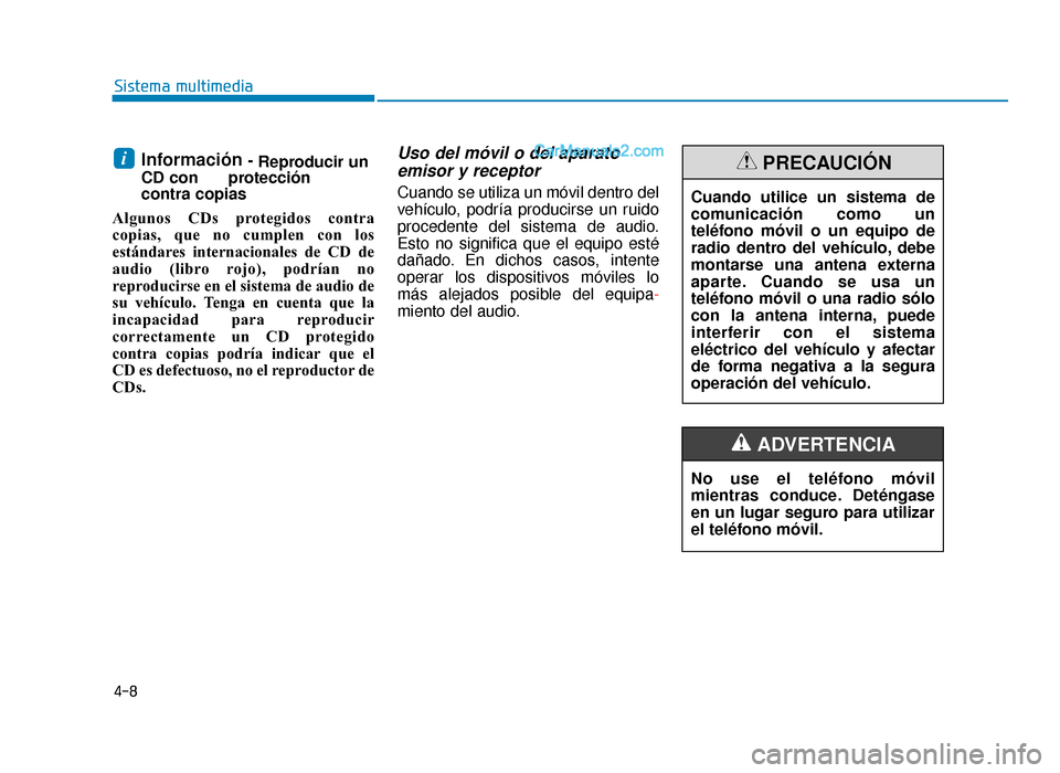 Hyundai Sonata 2015 Manual del propietario (in Spanish) 4-8
Sistema multimedia
Información - Reproducir un
CD con protección
contra copias
Algunos CDs protegidos contra
copias, que no cumplen con los
estándares internacionales de CD de
audio (libro rojo Hyundai Sonata 2015 Manual del propietario (in Spanish) 4-8
Sistema multimedia
Información - Reproducir un
CD con protección
contra copias
Algunos CDs protegidos contra
copias, que no cumplen con los
estándares internacionales de CD de
audio (libro rojo