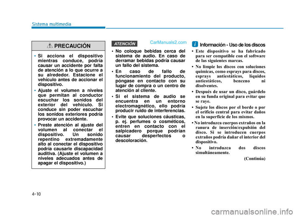 Hyundai Sonata 2015 Manual del propietario (in Spanish) 4-10
Sistema multimedia
No coloque bebidas cerca delsistema de audio. En caso de
derramar bebidas podría causar
un fallo del sistema.
En caso de fallo de funcionamiento del producto,
póngase en co Hyundai Sonata 2015 Manual del propietario (in Spanish) 4-10
Sistema multimedia
No coloque bebidas cerca delsistema de audio. En caso de
derramar bebidas podría causar
un fallo del sistema.
En caso de fallo de funcionamiento del producto,
póngase en co