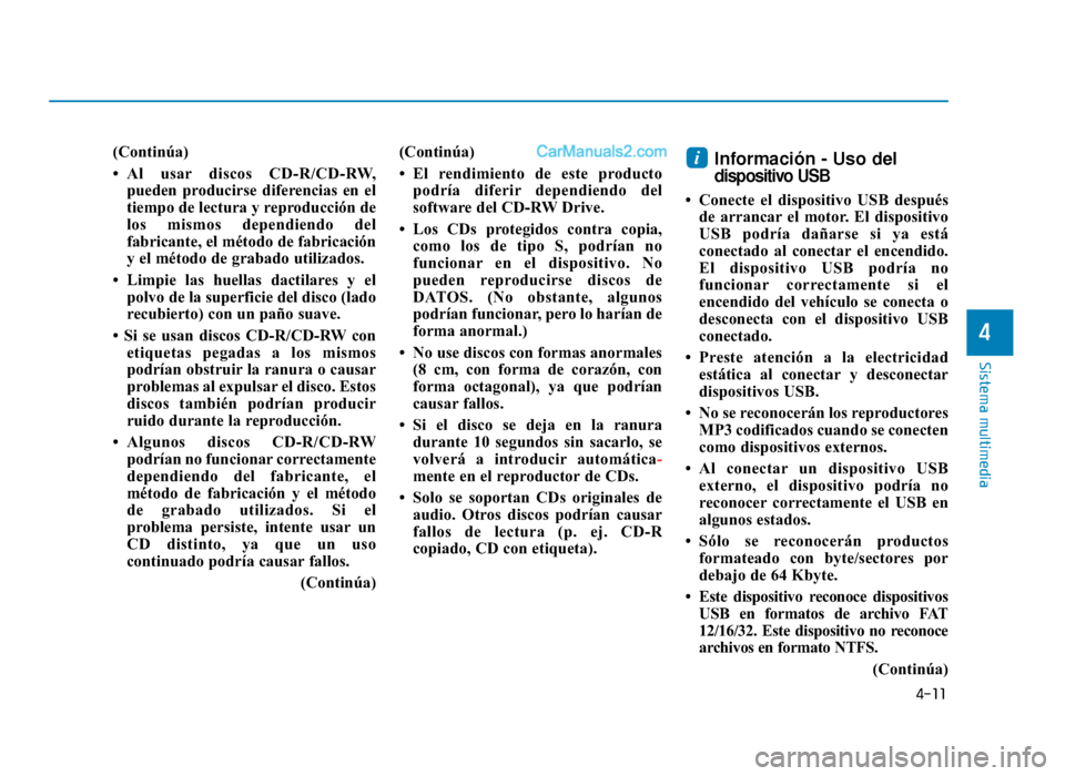 Hyundai Sonata 2015  Manual del propietario (in Spanish) 4-11
Sistema multimedia
4
(Continúa)
• Al usar discos CD-R/CD-RW,pueden producirse diferencias en el
tiempo de lectura y reproducción de
los mismos dependiendo del
fabricante, el método de fabric