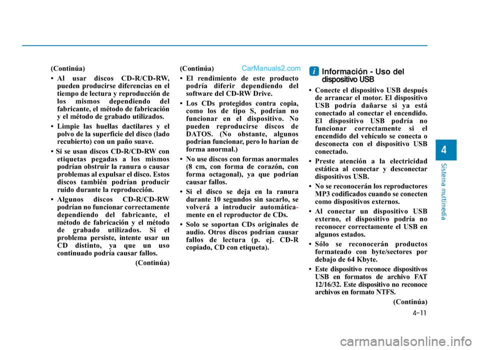 Hyundai Sonata 2015 Manual del propietario (in Spanish) 4-11
Sistema multimedia
4
(Continúa)
• Al usar discos CD-R/CD-RW,pueden producirse diferencias en el
tiempo de lectura y reproducción de
los mismos dependiendo del
fabricante, el método de fabric Hyundai Sonata 2015 Manual del propietario (in Spanish) 4-11
Sistema multimedia
4
(Continúa)
• Al usar discos CD-R/CD-RW,pueden producirse diferencias en el
tiempo de lectura y reproducción de
los mismos dependiendo del
fabricante, el método de fabric