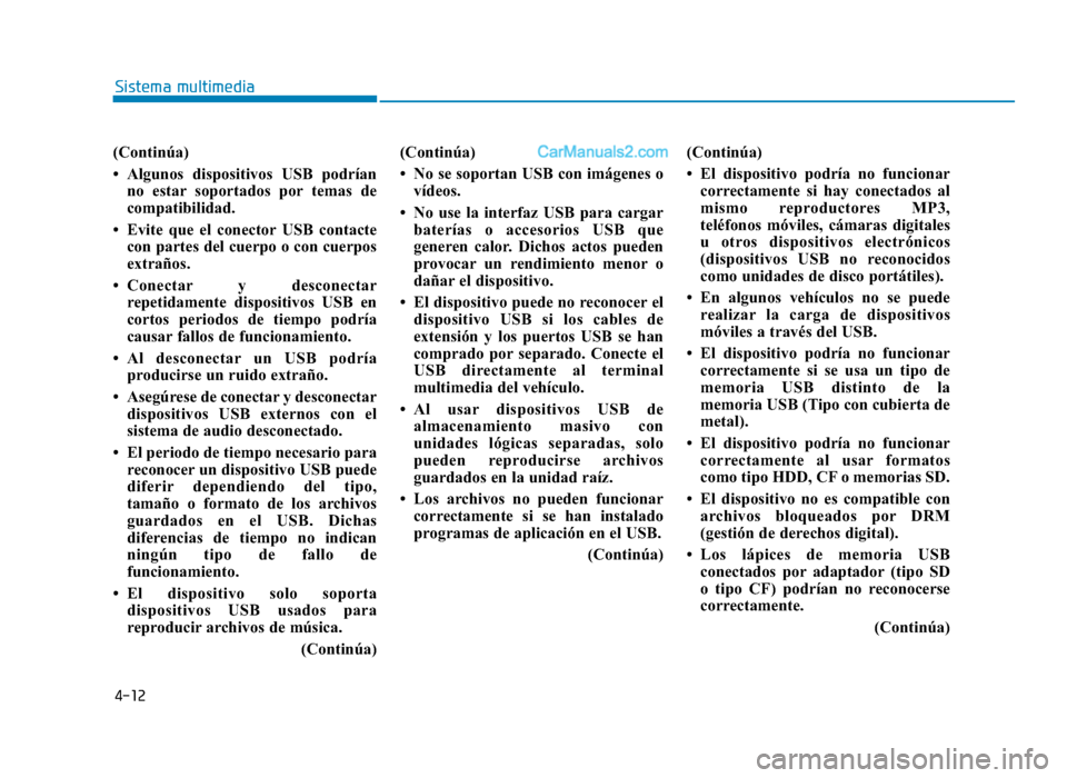 Hyundai Sonata 2015 Manual del propietario (in Spanish) 4-12
Sistema multimedia
(Continúa)
• Algunos dispositivos USB podríanno estar soportados por temas de
compatibilidad.
• Evite que el conector USB contacte con partes del cuerpo o con cuerpos
ext Hyundai Sonata 2015 Manual del propietario (in Spanish) 4-12
Sistema multimedia
(Continúa)
• Algunos dispositivos USB podríanno estar soportados por temas de
compatibilidad.
• Evite que el conector USB contacte con partes del cuerpo o con cuerpos
ext