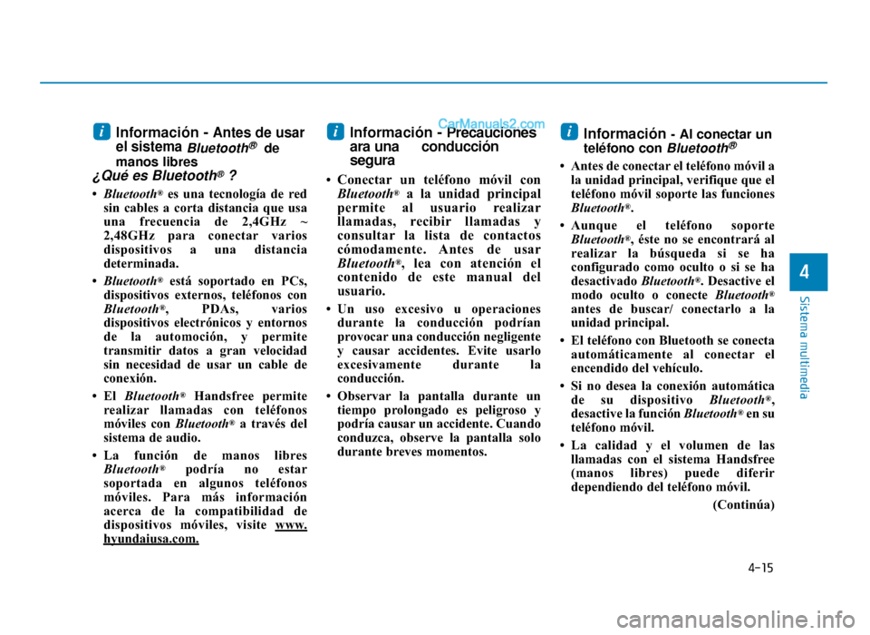 Hyundai Sonata 2015 Manual del propietario (in Spanish) 4-15
Sistema multimedia
4
Información - Antes de usar
el sistema
Bluetooth®de
manos libres
¿Qué es Bluetooth®?
• Bluetooth®es una tecnología de red
sin cables a corta distancia que usa
una fr Hyundai Sonata 2015 Manual del propietario (in Spanish) 4-15
Sistema multimedia
4
Información - Antes de usar
el sistema
Bluetooth®de
manos libres
¿Qué es Bluetooth®?
• Bluetooth®es una tecnología de red
sin cables a corta distancia que usa
una fr