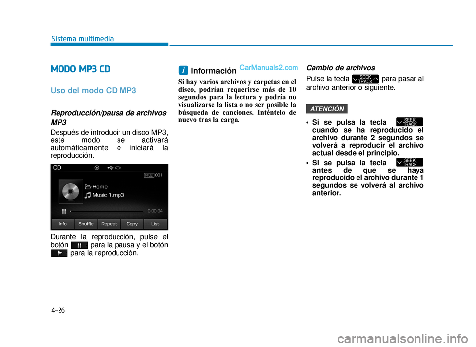 Hyundai Sonata 2015 Manual del propietario (in Spanish) 4-26
Sistema multimedia
M
MO
OD
DO
O
M
M P
P3
3
C
C D
D
Uso del modo CD MP3
Reproducción/pausa de archivos
MP3
Después de introducir un disco MP3,
este modo se activará
automáticamente e inic Hyundai Sonata 2015 Manual del propietario (in Spanish) 4-26
Sistema multimedia
M
MO
OD
DO
O
M
M P
P3
3
C
C D
D
Uso del modo CD MP3
Reproducción/pausa de archivos
MP3
Después de introducir un disco MP3,
este modo se activará
automáticamente e inic