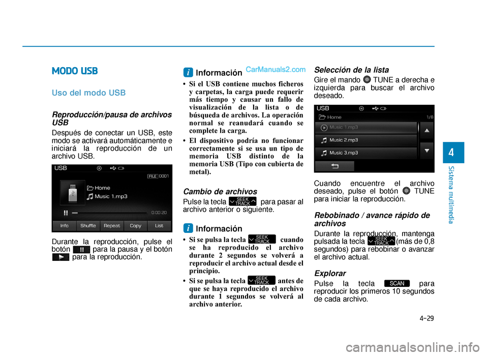 Hyundai Sonata 2015 Manual del propietario (in Spanish) 4-29
Sistema multimedia
4
M
MO
OD
DO
O
U
U S
SB
B
Uso del modo USB
Reproducción/pausa de archivos
USB
Después de conectar un USB, este
modo se activará automáticamente e
iniciará la reproducci Hyundai Sonata 2015 Manual del propietario (in Spanish) 4-29
Sistema multimedia
4
M
MO
OD
DO
O
U
U S
SB
B
Uso del modo USB
Reproducción/pausa de archivos
USB
Después de conectar un USB, este
modo se activará automáticamente e
iniciará la reproducci