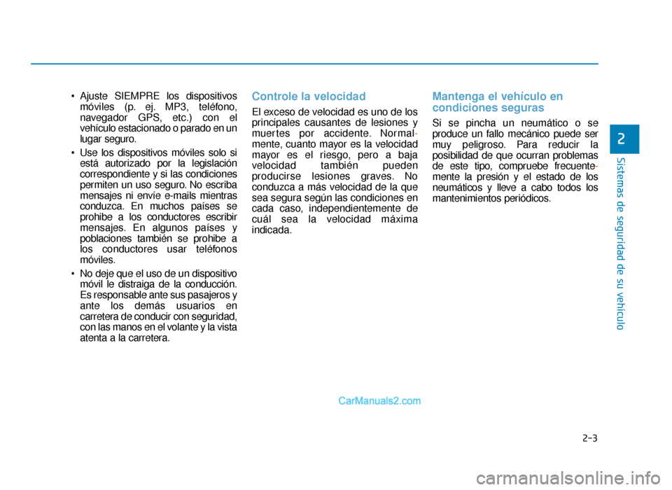 Hyundai Sonata 2015 Manual del propietario (in Spanish) 2-3
Sistemas de seguridad de su vehículo
Ajuste SIEMPRE los dispositivosmóviles (p. ej. MP3, teléfono,
navegador GPS, etc.) con el
vehículo estacionado o parado en un
lugar seguro.
Use los dispo Hyundai Sonata 2015 Manual del propietario (in Spanish) 2-3
Sistemas de seguridad de su vehículo
Ajuste SIEMPRE los dispositivosmóviles (p. ej. MP3, teléfono,
navegador GPS, etc.) con el
vehículo estacionado o parado en un
lugar seguro.
Use los dispo