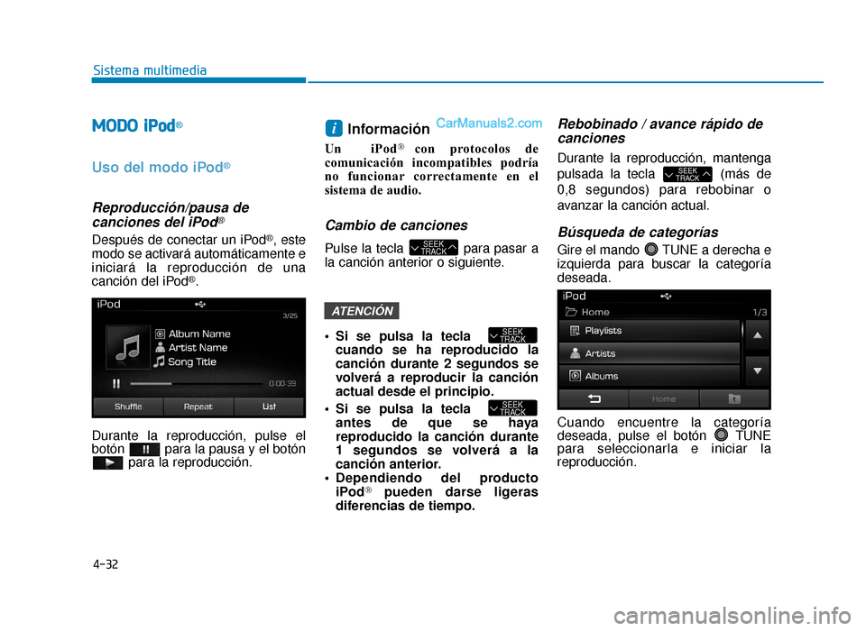 Hyundai Sonata 2015 Manual del propietario (in Spanish) 4-32
Sistema multimedia
M
MO
OD
DO
O i
iPPo od
d®
Uso del modo iPod®
Reproducción/pausa de
canciones del iPod®
Después de conectar un iPod®, este
modo se activará automáticamente e
iniciará Hyundai Sonata 2015 Manual del propietario (in Spanish) 4-32
Sistema multimedia
M
MO
OD
DO
O i
iPPo od
d®
Uso del modo iPod®
Reproducción/pausa de
canciones del iPod®
Después de conectar un iPod®, este
modo se activará automáticamente e
iniciará