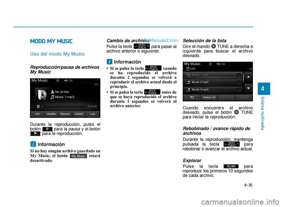 Hyundai Sonata 2015 Manual del propietario (in Spanish) 4-35
Sistema multimedia
4
M
MO
OD
DO
O
M
M Y
Y
M
M U
US
SI
IC
C
Uso del modo My Music
Reproducción/pausa de archivos
My Music
Durante la reproducción, pulse el
botón para la pausa y el botón Hyundai Sonata 2015 Manual del propietario (in Spanish) 4-35
Sistema multimedia
4
M
MO
OD
DO
O
M
M Y
Y
M
M U
US
SI
IC
C
Uso del modo My Music
Reproducción/pausa de archivos
My Music
Durante la reproducción, pulse el
botón para la pausa y el botón