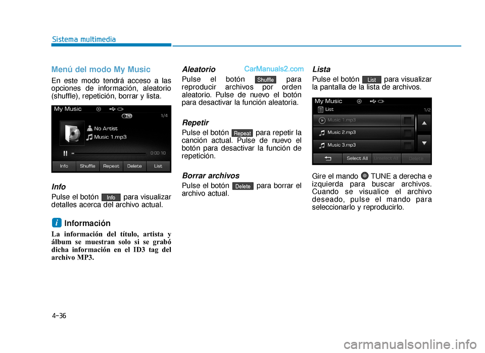 Hyundai Sonata 2015 Manual del propietario (in Spanish) 4-36
Sistema multimedia
Menú del modo My Music
En este modo tendrá acceso a las
opciones de información, aleatorio
(shuffle), repetición, borrar y lista.
Info
Pulse el botón para visualizar
deta Hyundai Sonata 2015 Manual del propietario (in Spanish) 4-36
Sistema multimedia
Menú del modo My Music
En este modo tendrá acceso a las
opciones de información, aleatorio
(shuffle), repetición, borrar y lista.
Info
Pulse el botón para visualizar
deta