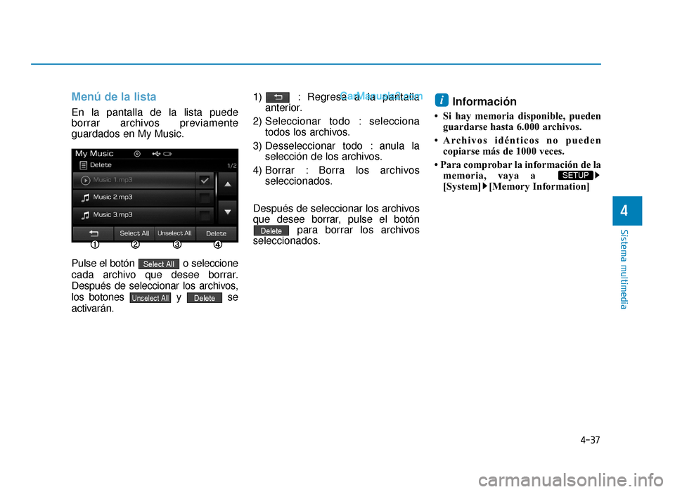 Hyundai Sonata 2015 Manual del propietario (in Spanish) 4-37
Sistema multimedia
4
Menú de la lista
En la pantalla de la lista puede
borrar archivos previamente
guardados en My Music.
Pulse el botón o seleccione
cada archivo que desee borrar.
Después de Hyundai Sonata 2015 Manual del propietario (in Spanish) 4-37
Sistema multimedia
4
Menú de la lista
En la pantalla de la lista puede
borrar archivos previamente
guardados en My Music.
Pulse el botón o seleccione
cada archivo que desee borrar.
Después de