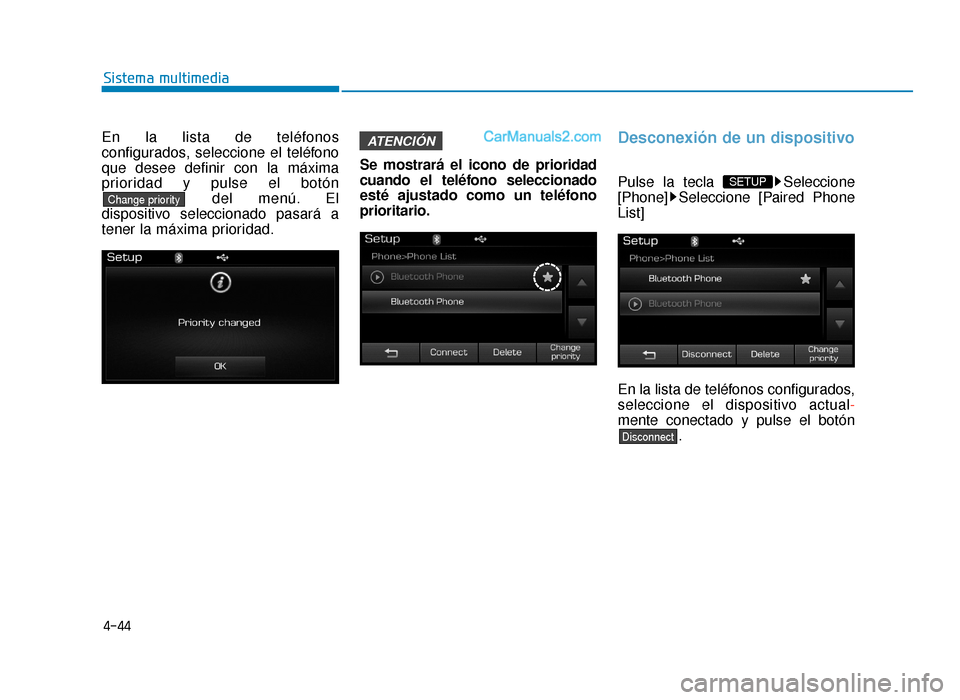 Hyundai Sonata 2015 Manual del propietario (in Spanish) 4-44
Sistema multimedia
En la lista de teléfonos
configurados, seleccione el teléfono
que desee definir con la máxima
prioridad y pulse el botóndel menú. El
dispositivo seleccionado pasará a
ten Hyundai Sonata 2015 Manual del propietario (in Spanish) 4-44
Sistema multimedia
En la lista de teléfonos
configurados, seleccione el teléfono
que desee definir con la máxima
prioridad y pulse el botóndel menú. El
dispositivo seleccionado pasará a
ten