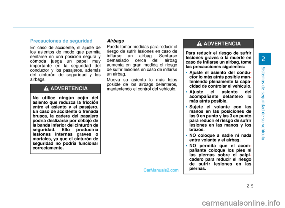 Hyundai Sonata 2015  Manual del propietario (in Spanish) 2-5
Sistemas de seguridad de su vehículo
Precauciones de seguridad  
En caso de accidente, el ajuste de
los asientos de modo que permita
sentarse en una posición segura y
cómoda juega un papel muy
