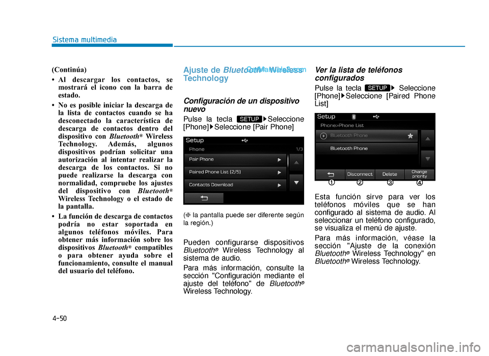 Hyundai Sonata 2015 Manual del propietario (in Spanish) 4-50
Sistema multimedia
(Continúa)
• Al descargar los contactos, semostrará el icono con la barra de
estado.
• No es posible iniciar la descarga de la lista de contactos cuando se ha
desconectad Hyundai Sonata 2015 Manual del propietario (in Spanish) 4-50
Sistema multimedia
(Continúa)
• Al descargar los contactos, semostrará el icono con la barra de
estado.
• No es posible iniciar la descarga de la lista de contactos cuando se ha
desconectad