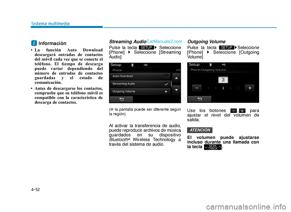 Hyundai Sonata 2015 Manual del propietario (in Spanish) 4-52
Sistema multimedia
Información
• La función Auto Downloaddescargará entradas de contactos
del móvil cada vez que se conecte el
teléfono. El tiempo de descarga
puede variar dependiendo del Hyundai Sonata 2015 Manual del propietario (in Spanish) 4-52
Sistema multimedia
Información
• La función Auto Downloaddescargará entradas de contactos
del móvil cada vez que se conecte el
teléfono. El tiempo de descarga
puede variar dependiendo del