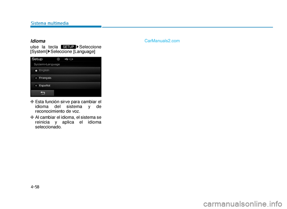 Hyundai Sonata 2015  Manual del propietario (in Spanish) 4-58
Sistema multimedia
Idioma
ulse la tecla  Seleccione
[System] Seleccione [Language]
❈Esta función sirve para cambiar el
idioma del sistema y de
reconocimiento de voz.
❈  Al cambiar el idioma,