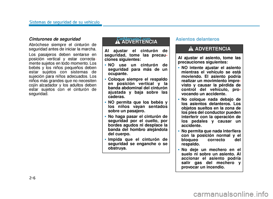 Hyundai Sonata 2015 Manual del propietario (in Spanish) 2-6
Sistemas de seguridad de su vehículo
Cinturones de seguridad
Abróchese siempre el cinturón de
seguridad antes de iniciar la marcha.
Los pasajeros deben sentarse en
posición vertical y estar co Hyundai Sonata 2015 Manual del propietario (in Spanish) 2-6
Sistemas de seguridad de su vehículo
Cinturones de seguridad
Abróchese siempre el cinturón de
seguridad antes de iniciar la marcha.
Los pasajeros deben sentarse en
posición vertical y estar co