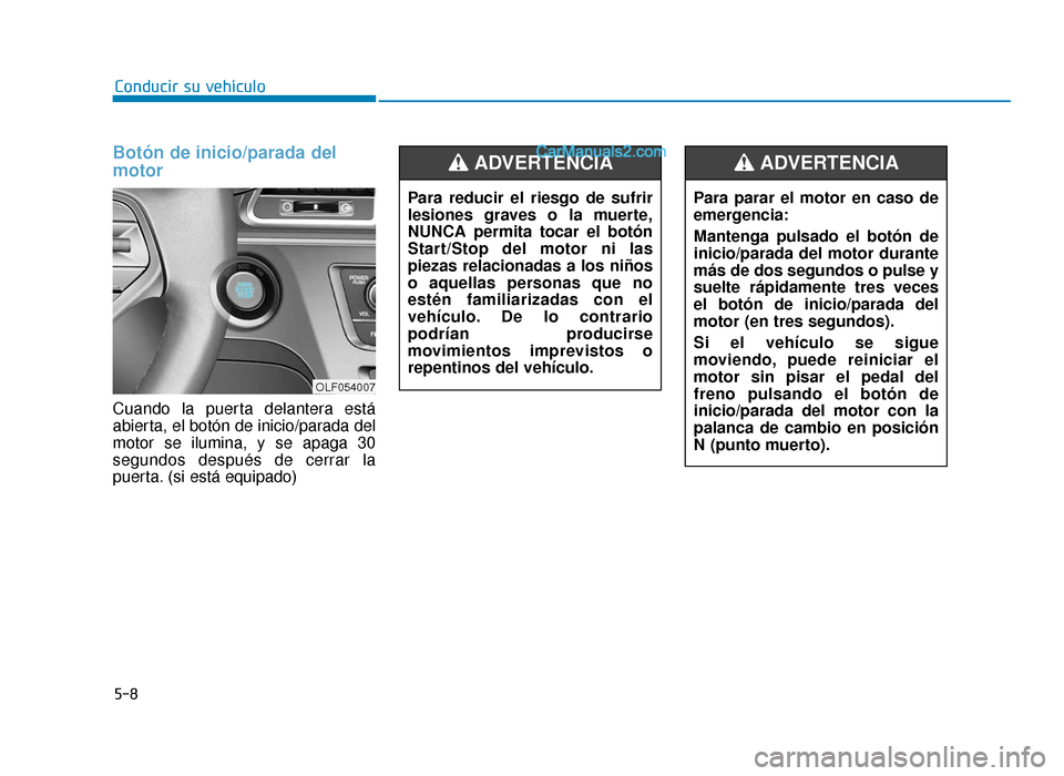Hyundai Sonata 2015 Manual del propietario (in Spanish) 5-8
Conducir su vehículoPara parar el motor en caso de
emergencia:
Mantenga pulsado el botón de
inicio/parada del motor durante
más de dos segundos o pulse y
suelte rápidamente tres veces
el botó Hyundai Sonata 2015 Manual del propietario (in Spanish) 5-8
Conducir su vehículoPara parar el motor en caso de
emergencia:
Mantenga pulsado el botón de
inicio/parada del motor durante
más de dos segundos o pulse y
suelte rápidamente tres veces
el botó