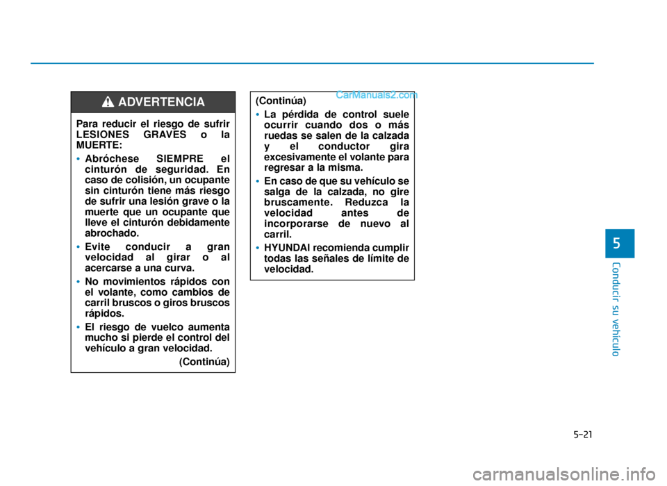 Hyundai Sonata 2015 Manual del propietario (in Spanish) 5-21
Conducir su vehículo
5
(Continúa)
La pérdida de control suele
ocurrir cuando dos o más
ruedas se salen de la calzada
y el conductor gira
excesivamente el volante para
regresar a la misma.
En Hyundai Sonata 2015 Manual del propietario (in Spanish) 5-21
Conducir su vehículo
5
(Continúa)
La pérdida de control suele
ocurrir cuando dos o más
ruedas se salen de la calzada
y el conductor gira
excesivamente el volante para
regresar a la misma.
En
