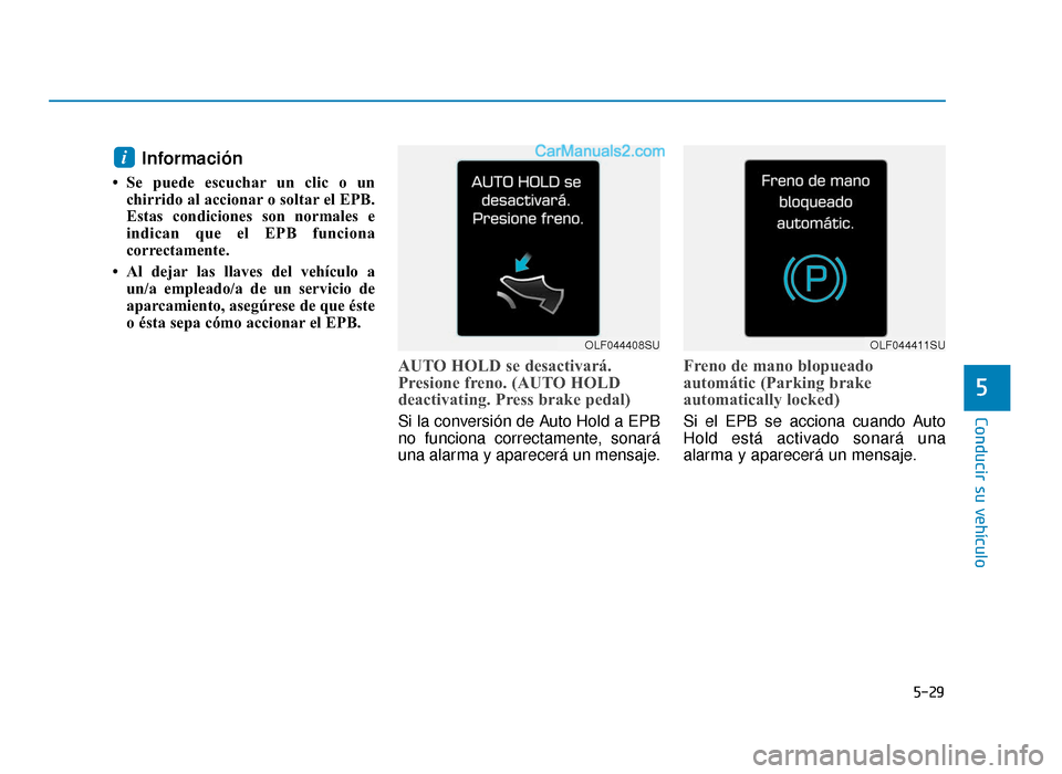 Hyundai Sonata 2015 Manual del propietario (in Spanish) 5-29
Conducir su vehículo
5
Información
• Se puede escuchar un clic o unchirrido al accionar o soltar el EPB.
Estas condiciones son normales e
indican que el EPB funciona
correctamente.
• Al dej Hyundai Sonata 2015 Manual del propietario (in Spanish) 5-29
Conducir su vehículo
5
Información
• Se puede escuchar un clic o unchirrido al accionar o soltar el EPB.
Estas condiciones son normales e
indican que el EPB funciona
correctamente.
• Al dej
