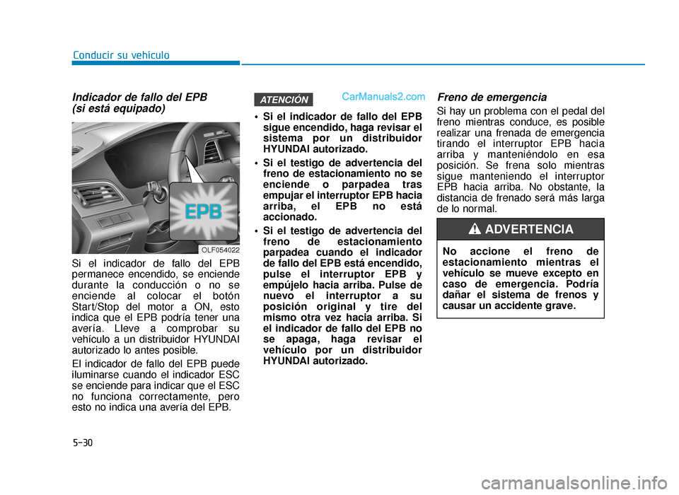 Hyundai Sonata 2015 Manual del propietario (in Spanish) 5-30
Conducir su vehículo
Indicador de fallo del EPB (si está equipado)
Si el indicador de fallo del EPB
permanece encendido, se enciende
durante la conducción o no se
enciende al colocar el botón Hyundai Sonata 2015 Manual del propietario (in Spanish) 5-30
Conducir su vehículo
Indicador de fallo del EPB (si está equipado)
Si el indicador de fallo del EPB
permanece encendido, se enciende
durante la conducción o no se
enciende al colocar el botón