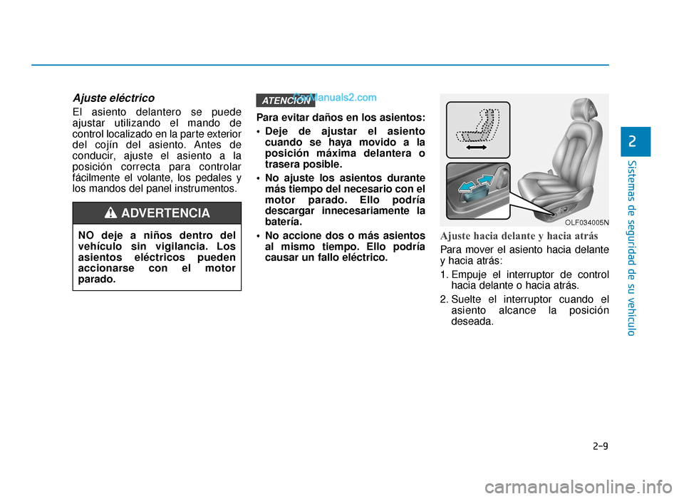 Hyundai Sonata 2015 Manual del propietario (in Spanish) 2-9
Sistemas de seguridad de su vehículo
2
Ajuste eléctrico
El asiento delantero se puede
ajustar utilizando el mando de
control localizado en la parte exterior
del cojín del asiento. Antes de
con Hyundai Sonata 2015 Manual del propietario (in Spanish) 2-9
Sistemas de seguridad de su vehículo
2
Ajuste eléctrico
El asiento delantero se puede
ajustar utilizando el mando de
control localizado en la parte exterior
del cojín del asiento. Antes de
con