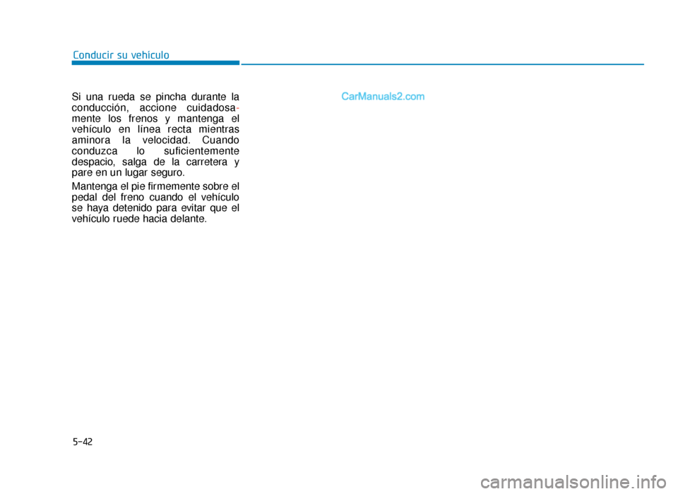 Hyundai Sonata 2015 Manual del propietario (in Spanish) 5-42
Conducir su vehículo
Si una rueda se pincha durante la
conducción, accione cuidadosa -
mente los frenos y mantenga el
vehículo en línea recta mientras
aminora la velocidad. Cuando
conduzca lo Hyundai Sonata 2015 Manual del propietario (in Spanish) 5-42
Conducir su vehículo
Si una rueda se pincha durante la
conducción, accione cuidadosa -
mente los frenos y mantenga el
vehículo en línea recta mientras
aminora la velocidad. Cuando
conduzca lo