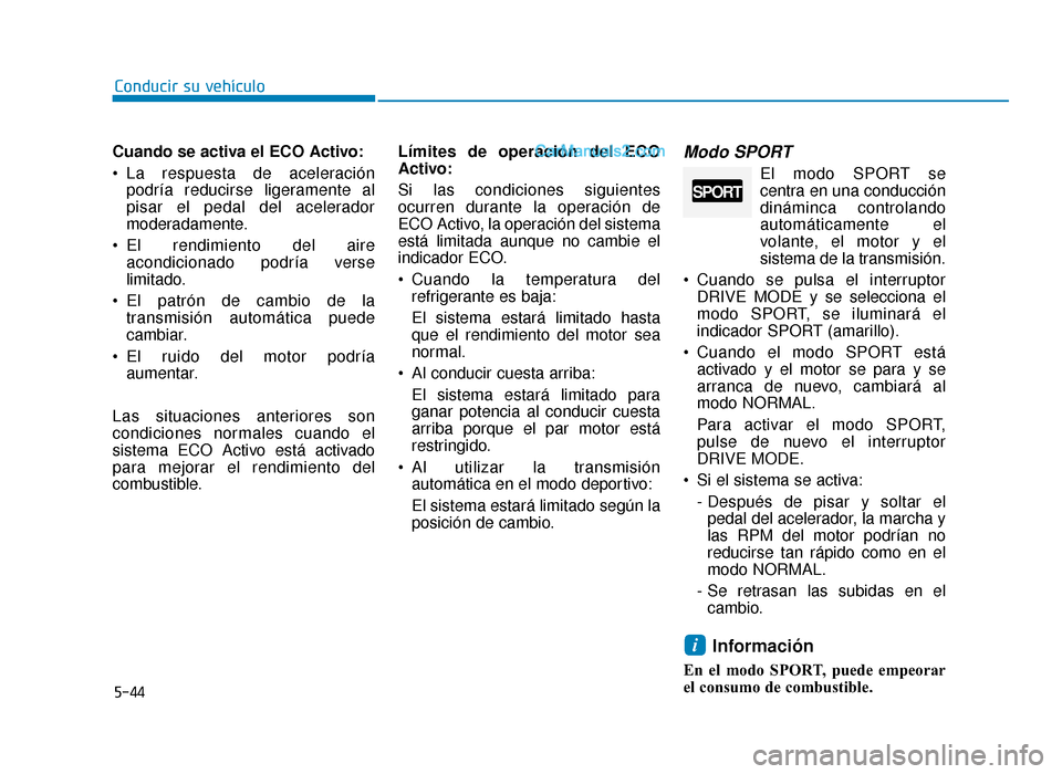 Hyundai Sonata 2015 Manual del propietario (in Spanish) 5-44
Conducir su vehículo
Cuando se activa el ECO Activo:
La respuesta de aceleración podría reducirse ligeramente al
pisar el pedal del acelerador
moderadamente.
El rendimiento del aire acondici Hyundai Sonata 2015 Manual del propietario (in Spanish) 5-44
Conducir su vehículo
Cuando se activa el ECO Activo:
La respuesta de aceleración podría reducirse ligeramente al
pisar el pedal del acelerador
moderadamente.
El rendimiento del aire acondici