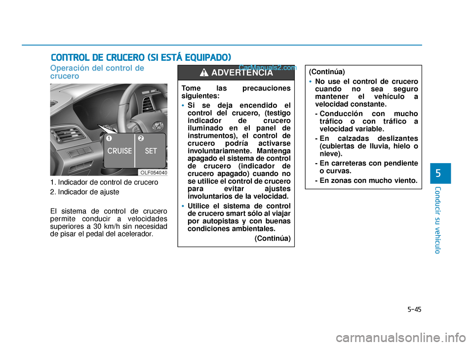 Hyundai Sonata 2015 Manual del propietario (in Spanish) 5-45
Conducir su vehículo
5
Operación del control de
crucero
1. Indicador de control de crucero
2. Indicador de ajuste
El sistema de control de crucero
permite conducir a velocidades
superiores a 30 Hyundai Sonata 2015 Manual del propietario (in Spanish) 5-45
Conducir su vehículo
5
Operación del control de
crucero
1. Indicador de control de crucero
2. Indicador de ajuste
El sistema de control de crucero
permite conducir a velocidades
superiores a 30