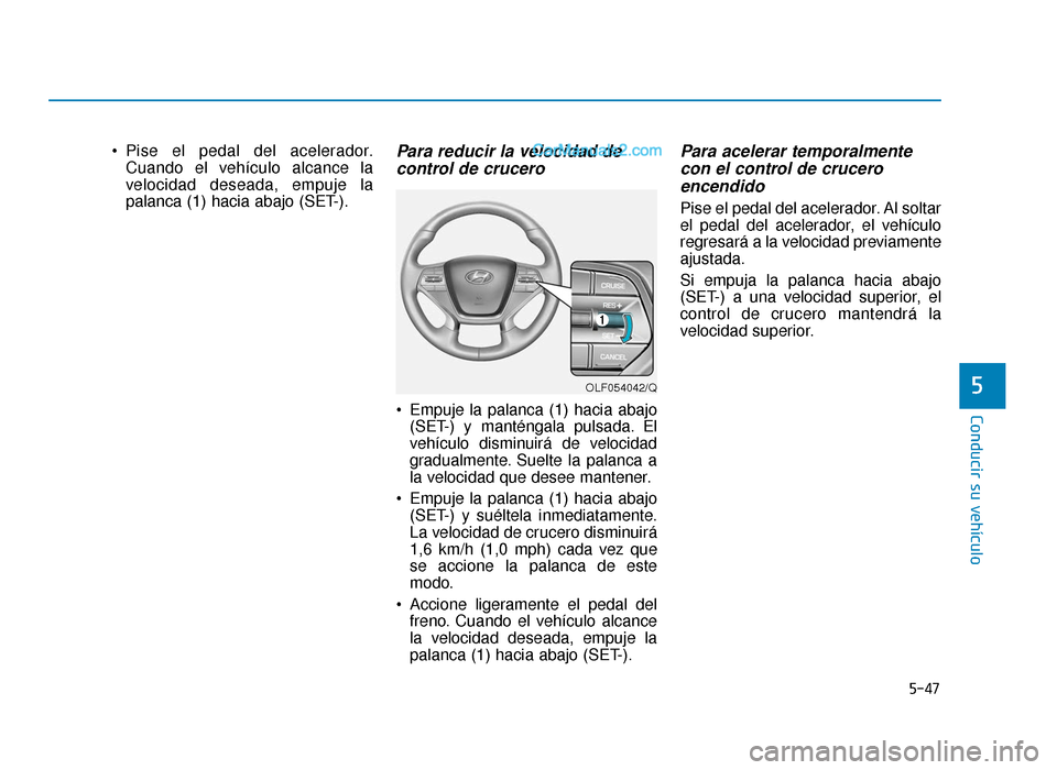 Hyundai Sonata 2015 Manual del propietario (in Spanish) 5-47
Conducir su vehículo
5
Pise el pedal del acelerador.Cuando el vehículo alcance la
velocidad deseada, empuje la
palanca (1) hacia abajo (SET-).Para reducir la velocidad decontrol de crucero
E Hyundai Sonata 2015 Manual del propietario (in Spanish) 5-47
Conducir su vehículo
5
Pise el pedal del acelerador.Cuando el vehículo alcance la
velocidad deseada, empuje la
palanca (1) hacia abajo (SET-).Para reducir la velocidad decontrol de crucero
E