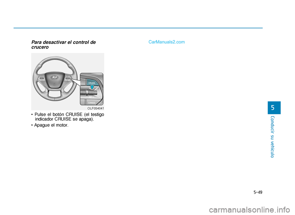 Hyundai Sonata 2015 Manual del propietario (in Spanish) 5-49
Conducir su vehículo
5
Para desactivar el control decrucero
indicador CRUISE se apaga).
OLF054041
LF Mexico_5.qxp 2015-02-03 ¿ ¨˜ 6:01 Page 49 Hyundai Sonata 2015 Manual del propietario (in Spanish) 5-49
Conducir su vehículo
5
Para desactivar el control decrucero
indicador CRUISE se apaga).
OLF054041
LF Mexico_5.qxp 2015-02-03 ¿ ¨˜ 6:01 Page 49