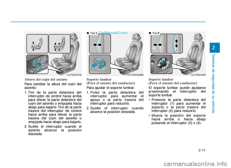 Hyundai Sonata 2015 Manual del propietario (in Spanish) 2-11
Sistemas de seguridad de su vehículo
2
Altura del cojín del asiento
Para cambiar la altura del cojín del
asiento:
1. Tire de la parte delantera delinterruptor de control hacia arriba
para ele Hyundai Sonata 2015 Manual del propietario (in Spanish) 2-11
Sistemas de seguridad de su vehículo
2
Altura del cojín del asiento
Para cambiar la altura del cojín del
asiento:
1. Tire de la parte delantera delinterruptor de control hacia arriba
para ele