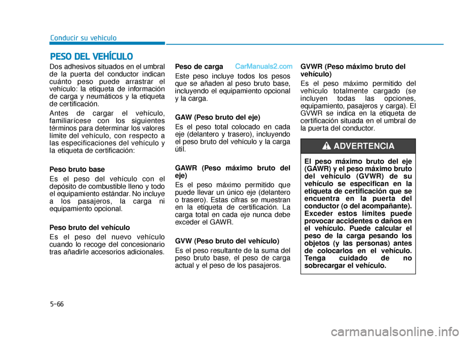 Hyundai Sonata 2015  Manual del propietario (in Spanish) 5-66
Conducir su vehículo
Dos adhesivos situados en el umbral
de la puerta del conductor indican
cuánto peso puede arrastrar el
vehículo: la etiqueta de información
de carga y neumáticos y la eti