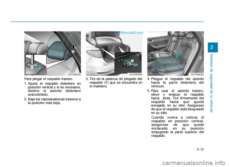 Hyundai Sonata 2015  Manual del propietario (in Spanish) 2-13
Sistemas de seguridad de su vehículo
2
Para plegar el respaldo trasero:
1. Ajuste el respaldo delantero enposición vertical y si es necesario,
deslice el asiento delantero
avanzándolo.
2. Baje