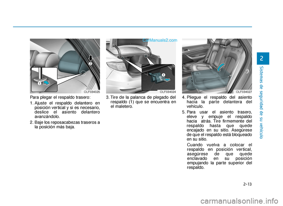 Hyundai Sonata 2015 Manual del propietario (in Spanish) 2-13
Sistemas de seguridad de su vehículo
2
Para plegar el respaldo trasero:
1. Ajuste el respaldo delantero enposición vertical y si es necesario,
deslice el asiento delantero
avanzándolo.
2. Baje Hyundai Sonata 2015 Manual del propietario (in Spanish) 2-13
Sistemas de seguridad de su vehículo
2
Para plegar el respaldo trasero:
1. Ajuste el respaldo delantero enposición vertical y si es necesario,
deslice el asiento delantero
avanzándolo.
2. Baje