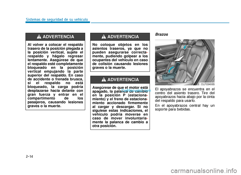 Hyundai Sonata 2015  Manual del propietario (in Spanish) 2-14
Sistemas de seguridad de su vehículo
Brazos
El apoyabrazos se encuentra en el
centro del asiento trasero. Tire del
apoyabrazos hacia abajo por la cinta
del respaldo para usarlo.
En el apoyabrazo