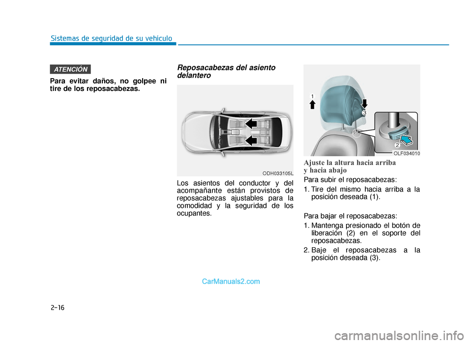 Hyundai Sonata 2015 Manual del propietario (in Spanish) 2-16
Sistemas de seguridad de su vehículo
Para evitar daños, no golpee ni
tire de los reposacabezas.
Reposacabezas del asiento delantero
Los asientos del conductor y del
acompañante están provisto Hyundai Sonata 2015 Manual del propietario (in Spanish) 2-16
Sistemas de seguridad de su vehículo
Para evitar daños, no golpee ni
tire de los reposacabezas.
Reposacabezas del asiento delantero
Los asientos del conductor y del
acompañante están provisto